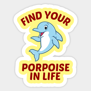 Find Your Porpoise In Life - Porpoise Pun Sticker